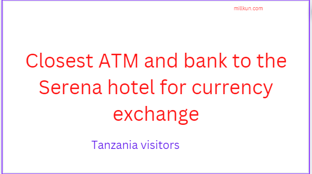 Closest ATM and bank to the Serena hotel for currency exchange