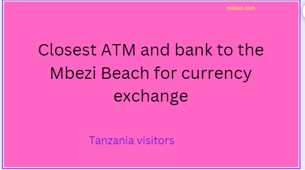 Closest ATM and bank to the Mbezi Beach for currency exchange