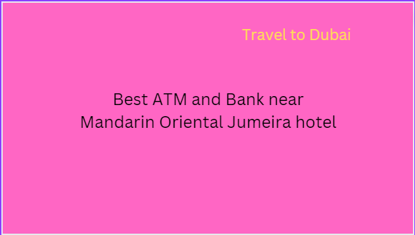 Best ATM and Bank near Mandarin Oriental Jumeira hotel