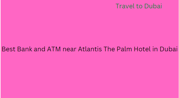 Bank and ATM near Atlantis The Palm Hotel