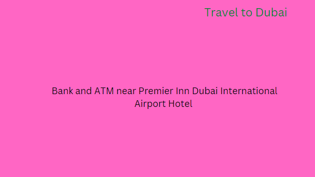 Bank and ATM near Premier Inn Dubai International Airport Hotel