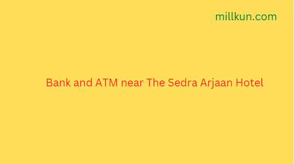 Bank and ATM near The Sedra Arjaan Hotel